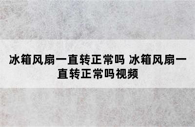 冰箱风扇一直转正常吗 冰箱风扇一直转正常吗视频